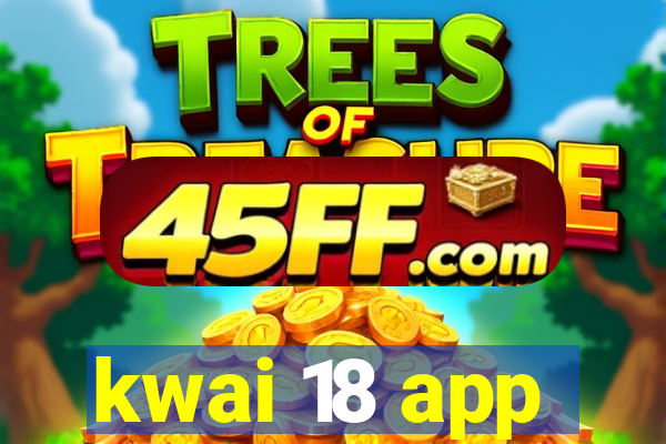 kwai 18 app